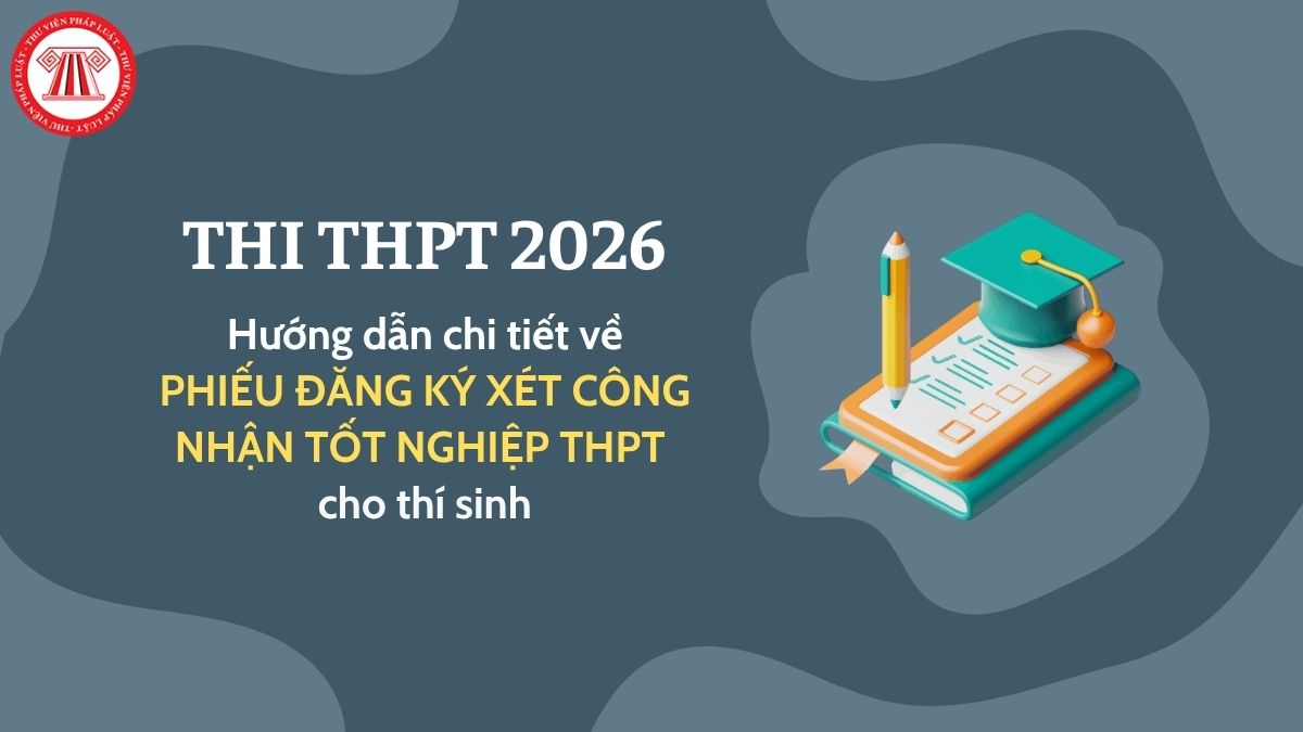 Hướng dẫn điền Phiếu đăng ký xét công nhận tốt nghiệp THPT 2026? File Phiếu đăng ký xét công nhận tốt nghiệp THPT?
