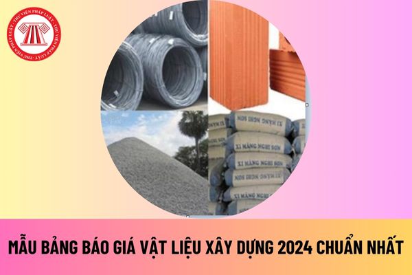 Mẫu bảng báo giá vật liệu xây dựng 2024 chuẩn nhất hiện nay? Tải mẫu bảng báo giá vật liệu xây dựng 2024 ở đâu?