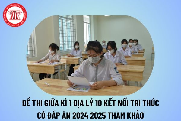 Đề kiểm tra địa 10 giữa học kì 1 kết nối tri thức có đáp án năm học 2024 2025? Đề thi giữa kì 1 địa lí 10 năm 2024 tham khảo?