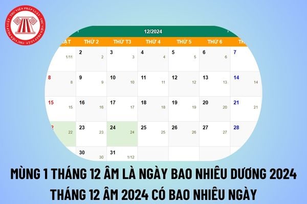 Mùng 1 tháng 12 âm là ngày bao nhiêu dương 2024, thứ mấy? Lịch âm Tháng 12 2024 có bao nhiêu ngày? 