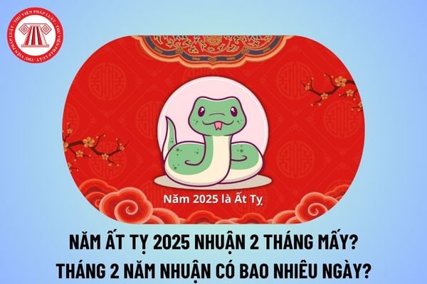 Năm Ất Tỵ nhuận hai tháng mấy? Năm Ất Tỵ 2025 nhuận tháng mấy? Tháng 2 năm nhuận có bao nhiêu ngày?