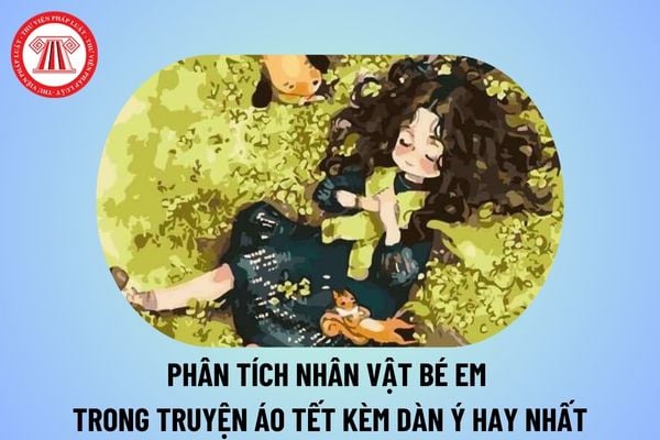 Viết đoạn văn phân tích nhân vật bé Em trong truyện Áo Tết? Dàn ý phân tích đặc điểm nhân vật bé Em trong truyện Áo Tết? Đặc điểm môn Văn là gì?