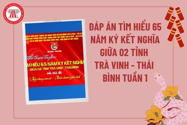 Đáp áp Tuần 1 cuộc thi 65 năm ký kết nghĩa giữa 02 tỉnh Trà Vinh Thái Bình chủ đề Thủy chung son sắt Thắm đượm nghĩa tình?