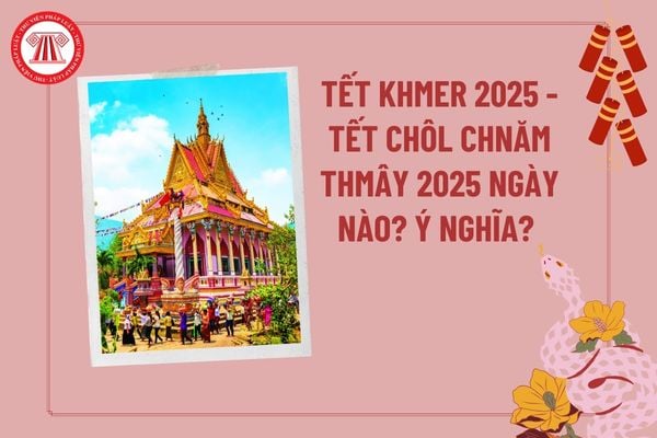 Tết Khmer 2025 vào ngày nào? Tết Chôl Chnăm Thmây 2025 vào ngày nào? Ý nghĩa Tết Chôl Chnăm Thmây? Tết dân tộc Khmer 2025 ngày nào?