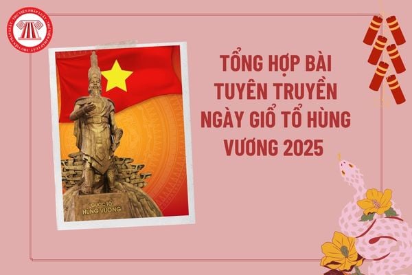 Bài tuyên truyền ngày Giỗ tổ Hùng Vương 2025 ý nghĩa? Bài tuyên truyền Giỗ tổ Hùng Vương mùng 10 tháng 3 âm lịch 2025? 