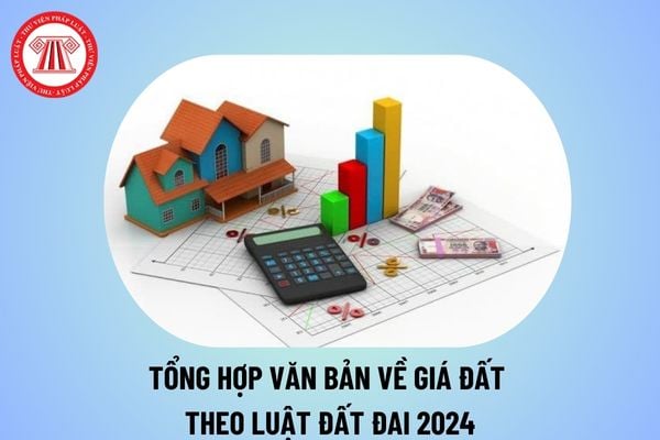 Tổng hợp văn bản về giá đất theo Luật Đất đai 2024? Bảng giá đất 1 8 2024 được quy định thế nào?