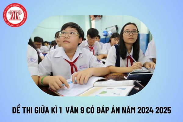 Đề thi giữa học kì 1 lớp 9 môn Văn có đáp án năm học 2024 2025? Đề thi giữa kì 1 Văn 9 kèm đáp án năm 2024 2025? 