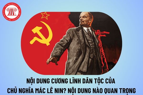 Nội dung cương lĩnh dân tộc của chủ nghĩa Mác Lênin? Nội dung quan trọng nhất trong cương lĩnh dân tộc của chủ nghĩa Mác Lênin là gì?