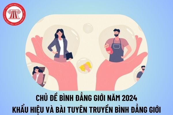 Chủ đề bình đẳng giới năm 2024? Bài tuyên truyền bình đẳng giới 2024 ngắn gọn, ý nghĩa? Khẩu hiệu tuyên truyền bình đẳng giới năm 2024? 