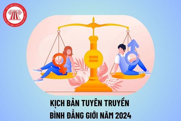 Kịch bản tuyên truyền về bình đẳng giới 2024 ngắn gọn, ý nghĩa? Kịch bản màn chào hỏi về bình đẳng giới 2024? 