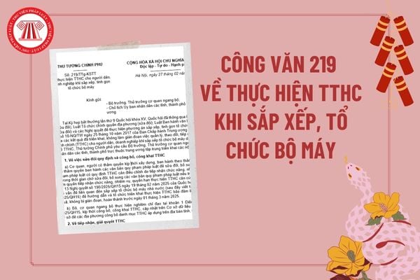 Đã có Công văn 219 về thực hiện TTHC khi sắp xếp, tinh gọn tổ chức bộ máy cho người dân, doanh nghiệp? Tải Công văn 219?