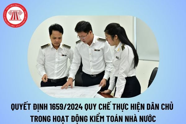 Đã có Quyết định 1659/2024 Quy chế thực hiện dân chủ trong hoạt động Kiểm toán Nhà nước? Toàn văn Quyết định 1659/QĐ-KTNN? 