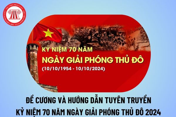 Đề cương tuyên truyền 70 năm Giải phóng Thủ đô 2024? Hướng dẫn tuyên truyền kỷ niệm 70 năm Ngày Giải phóng Thủ đô 2024?