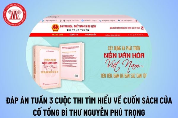 Đáp án tuần 3 Cuộc thi tìm hiểu cuốn sách của cố Tổng Bí thư Nguyễn Phú Trọng? Đáp án Https thitructuyen sach quoc gia vn tuần 3?