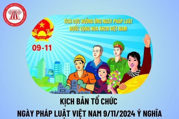 Kịch bản ngày Pháp luật Việt Nam 9 11 2024 ý nghĩa? Kịch bản dẫn chương trình tuyên truyền Ngày pháp luật Việt Nam năm 2024?