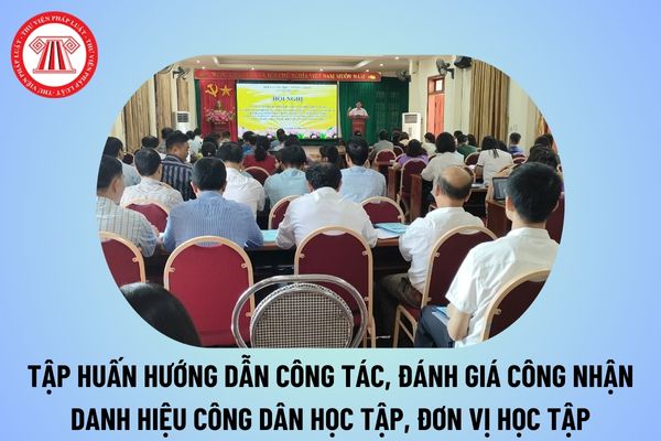 Kế hoạch tập huấn hướng dẫn công tác đánh giá, công nhận Danh hiệu Công dân học tập, Đơn vị học tập năm 2024 tại TPHCM? 