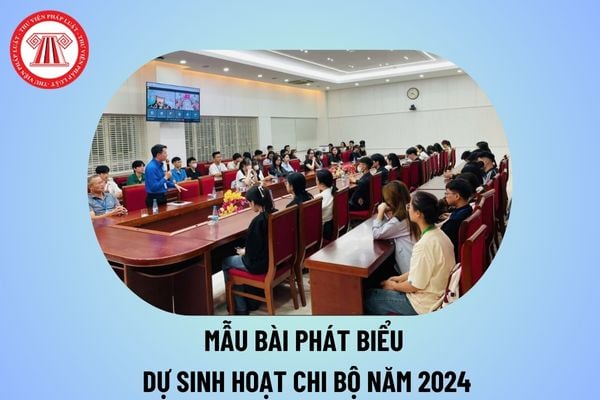 Mẫu bài phát biểu dự sinh hoạt chi bộ ngắn gọn 2024? Phát biểu chỉ đạo dự sinh hoạt chi bộ năm 2024 thế nào?