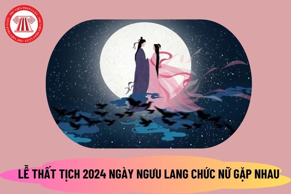 Lễ Thất tịch là ngày nào? Lễ Thất tịch 2024 có phải là ngày Ngưu Lang Chức Nữ gặp nhau hay không?