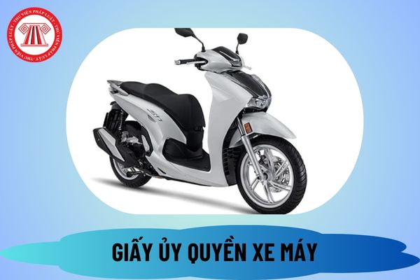 Mẫu giấy ủy quyền sử dụng xe máy 2024 mới nhất? Tải mẫu giấy ủy quyền sử dụng xe máy 2024 file word ở đâu?