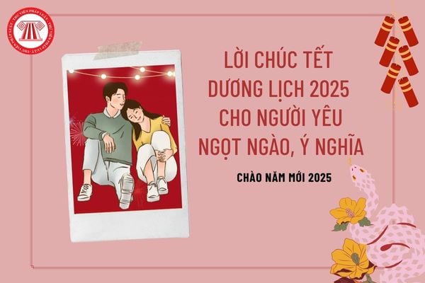 Câu chúc Tết Dương lịch 2025 cho người yêu hay ý nghĩa, ngọt ngào? Lời chúc Tết Dương lịch 2025 cho người yêu ngắn gọn?