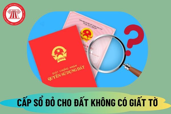 Từ 1 8 2024 những loại đất không giấy tờ nào sẽ được cấp Sổ đỏ? Điều kiện cấp sổ đỏ cho đất không có giấy tờ là gì?