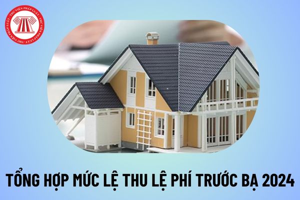 Năm 2024 lệ phí trước bạ nhà đất bao nhiêu phần trăm? Tổng hợp mức thu lệ phí trước bạ năm 2024 mới nhất thế nào?