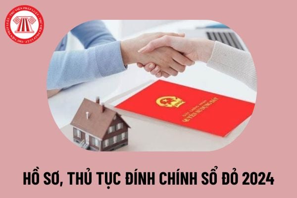 Thủ tục đính chính sổ đỏ đã cấp từ 1 8 2024? Hồ sơ đính chính sổ đỏ theo Nghị định 101 như thế nào?