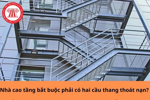 Nhà cao tầng bắt buộc phải có hai cầu thang thoát nạn? 