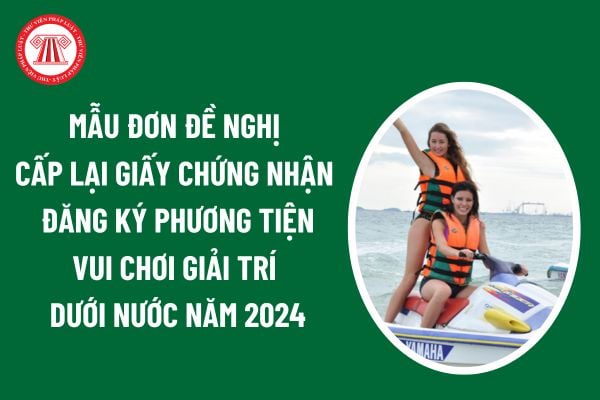 Mẫu đơn đề nghị cấp lại giấy chứng nhận đăng ký phương tiện vui chơi giải trí dưới nước năm 2024?