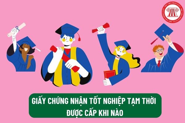 Giấy chứng nhận tốt nghiệp tạm thời được cấp khi nào? Thời gian có hiệu lực của giấy chứng nhận tốt nghiệm tạm thời là bao lâu?