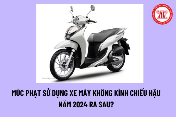 Mức phạt sử dụng xe máy không kính chiếu hậu năm 2024 ra sau? Xe máy có bắt buộc phải có 02 kính chiếu hậu không?