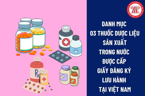Danh mục 03 thuốc dược liệu sản xuất trong nước được cấp giấy đăng ký lưu hành tại Việt Nam năm 2024 là những thuốc gì?
