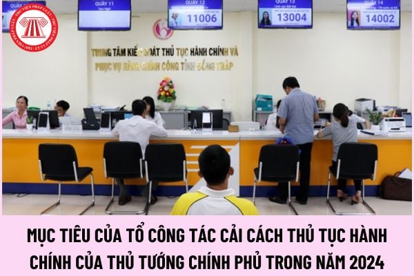 Mục tiêu của Tổ công tác cải cách thủ tục hành chính của Thủ tướng Chính phủ trong năm 2024 như thế nào?