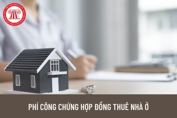 Phí công chứng hợp đồng thuê nhà ở là bao nhiêu? Thời điểm nào chuyển quyền sở hữu nhà ở?