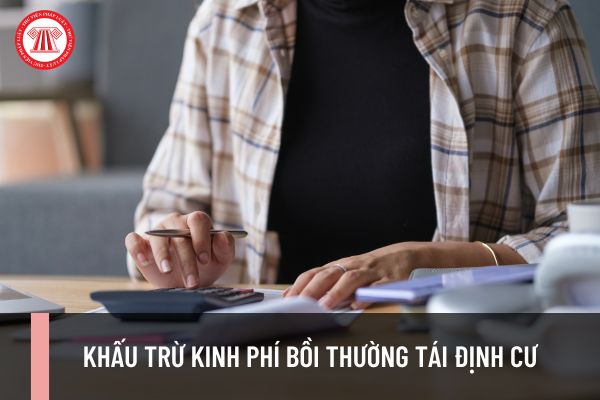 Thủ tục khấu trừ kinh phí bồi thường tái định cư như thế nào? Kinh phí thực hiện như thế nào?