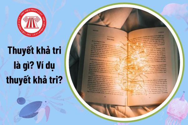 Thuyết khả tri là gì? Ví dụ thuyết khả tri?