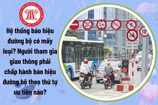 Hệ thống báo hiệu đường bộ có mấy loại? Người tham gia giao thông phải chấp hành báo hiệu đường bộ theo thứ tự ưu tiên nào?