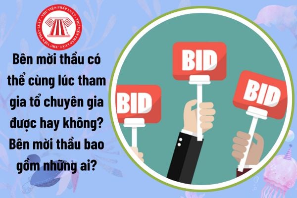 Bên mời thầu có thể cùng lúc tham gia tổ chuyên gia được hay không? Bên mời thầu bao gồm những ai?