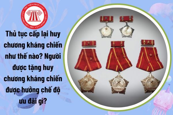 Thủ tục cấp lại huy chương kháng chiến như thế nào? Người được tặng huy chương kháng chiến được hưởng chế độ ưu đãi gì?