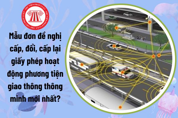 Mẫu đơn đề nghị cấp, đổi, cấp lại giấy phép hoạt động phương tiện giao thông thông minh mới nhất?