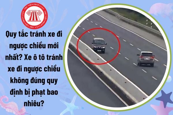 Quy tắc tránh xe đi ngược chiều mới nhất? Xe ô tô tránh xe đi ngược chiều không đúng quy định bị phạt bao nhiêu?