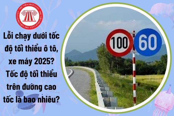 Lỗi chạy dưới tốc độ tối thiểu ô tô, xe máy 2025? Tốc độ tối thiểu trên đường cao tốc là bao nhiêu?