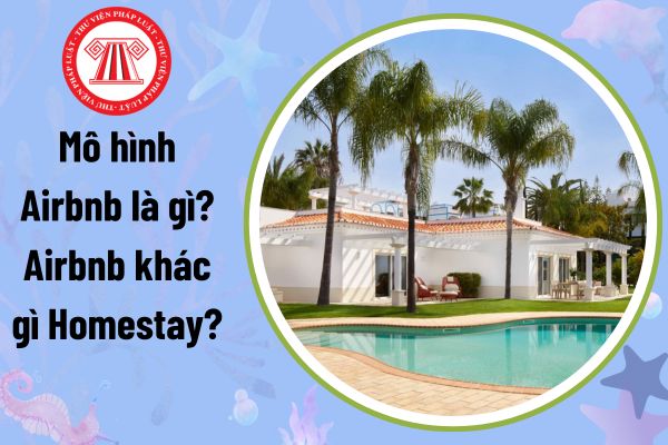 Mô hình Airbnb là gì? Airbnb khác gì Homestay? Mô hình Airbnb thuộc loại hình cơ sở lưu trú du lịch nào?