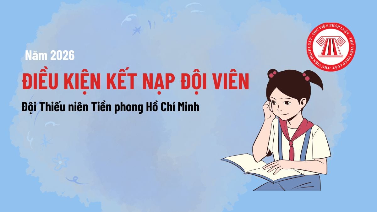Điều kiện kết nạp đội viên vào Đội Thiếu niên Tiền phong Hồ Chí Minh năm 2026 bao gồm những gì?