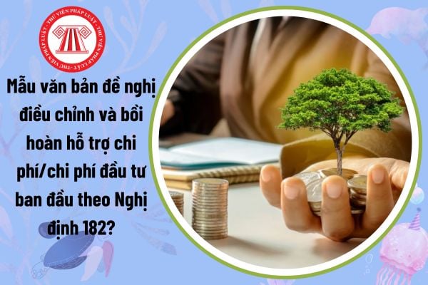 Mẫu văn bản đề nghị hỗ trợ chi phí đầu tư theo Nghị định 182? Đối tượng nào được hưởng hỗ trợ chi phí?