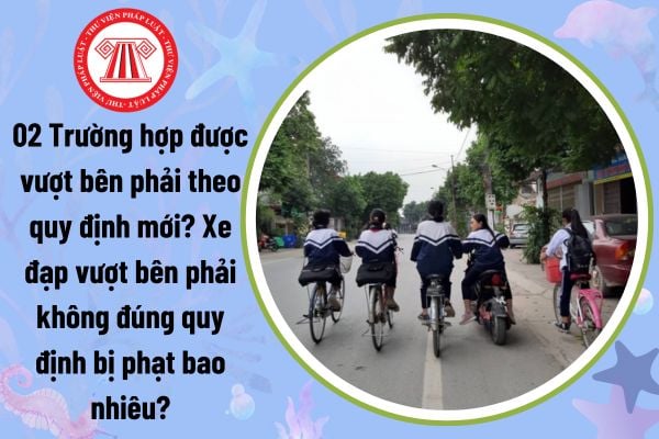 02 Trường hợp được vượt bên phải theo quy định mới? Xe đạp vượt bên phải không đúng quy định bị phạt bao nhiêu?