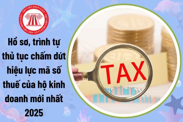 Hồ sơ, trình tự thủ tục chấm dứt hiệu lực mã số thuế của hộ kinh doanh mới nhất theo Nghị định 86?