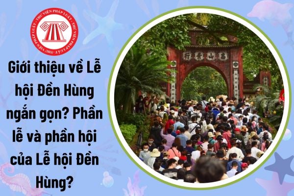 Giới thiệu về Lễ hội Đền Hùng ngắn gọn? Phần lễ và phần hội của Lễ hội Đền Hùng?