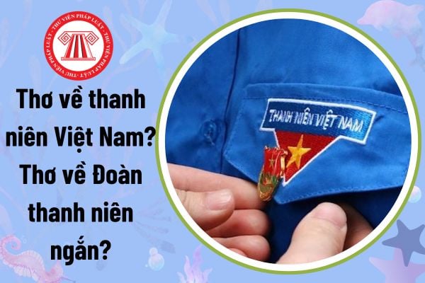 Thơ về thanh niên Việt Nam? Thơ về Đoàn thanh niên ngắn?