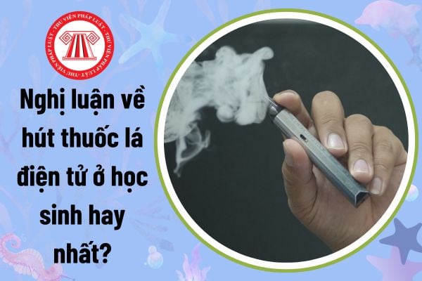 Nghị luận về hút thuốc lá điện tử ở học sinh hay nhất? Văn nghị luận về hút thuốc lá điện tử ngắn gọn?